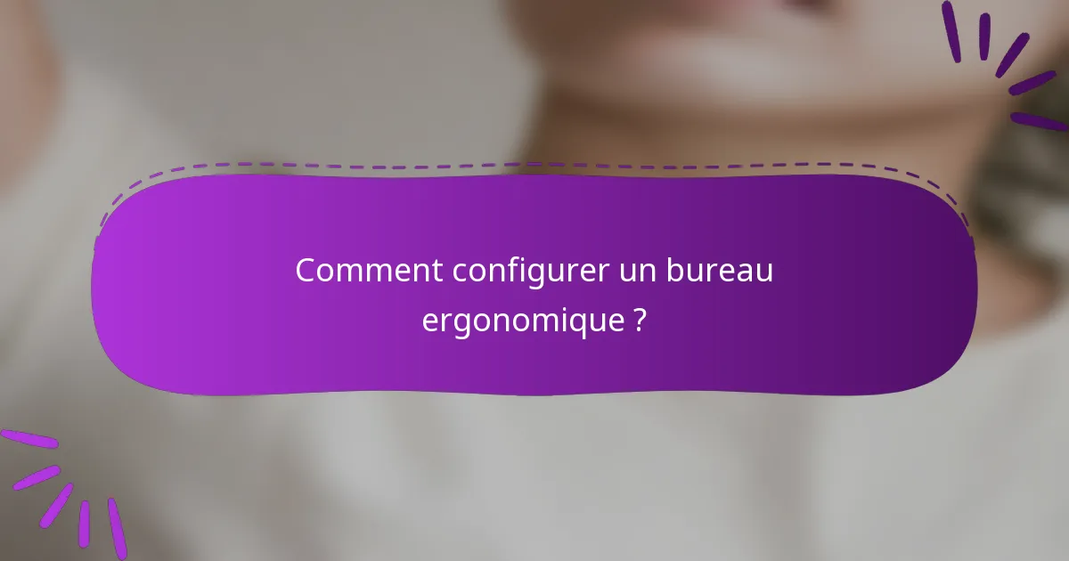 Comment configurer un bureau ergonomique ?