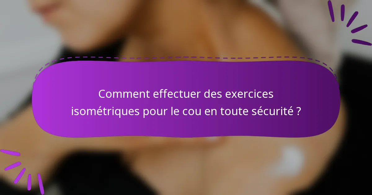 Comment effectuer des exercices isométriques pour le cou en toute sécurité ?