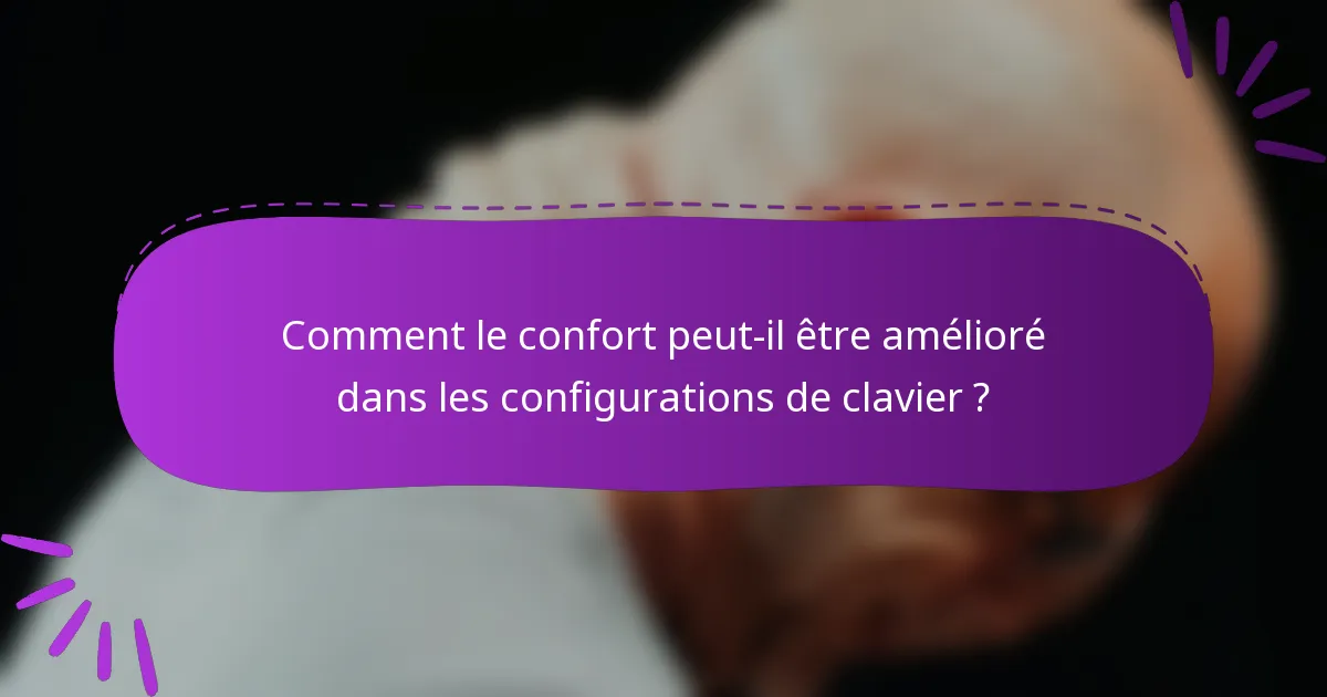Comment le confort peut-il être amélioré dans les configurations de clavier ?