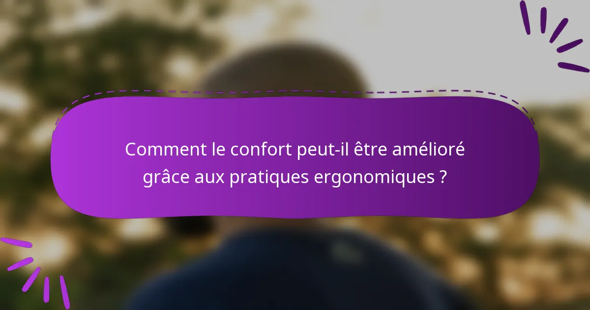 Comment le confort peut-il être amélioré grâce aux pratiques ergonomiques ?