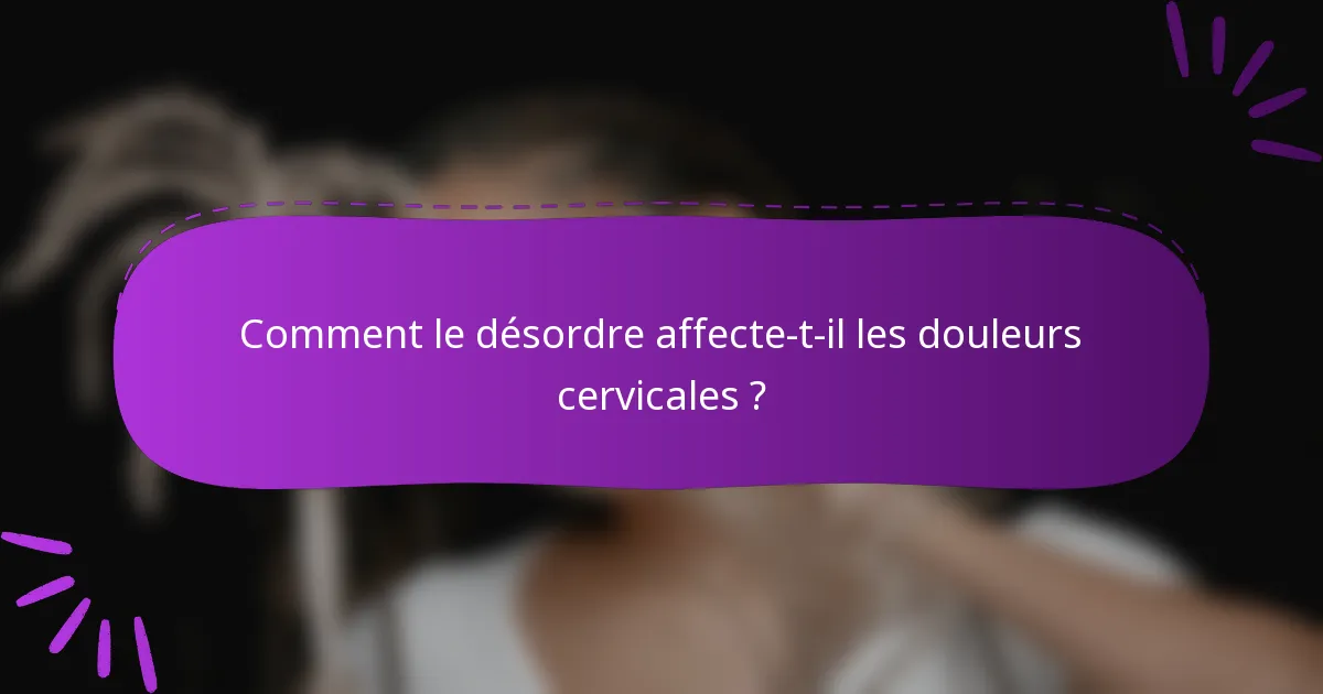 Comment le désordre affecte-t-il les douleurs cervicales ?