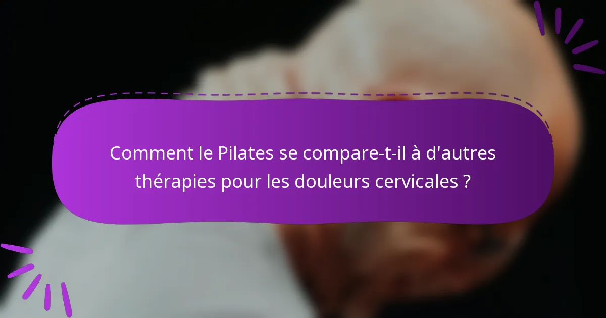 Comment le Pilates se compare-t-il à d'autres thérapies pour les douleurs cervicales ?