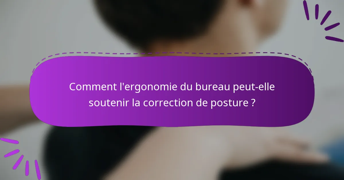Comment l'ergonomie du bureau peut-elle soutenir la correction de posture ?