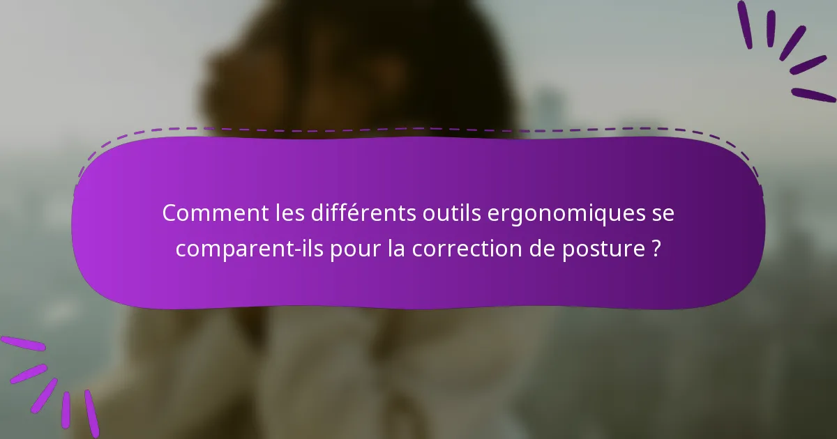 Comment les différents outils ergonomiques se comparent-ils pour la correction de posture ?