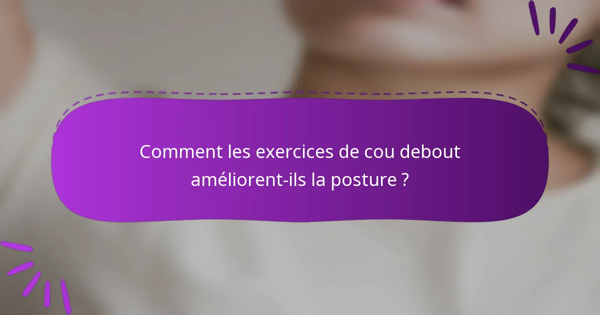 Comment les exercices de cou debout améliorent-ils la posture ?