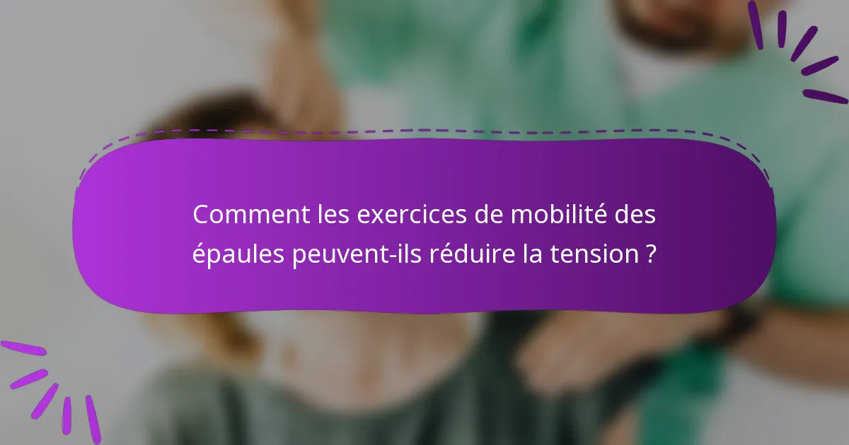 Comment les exercices de mobilité des épaules peuvent-ils réduire la tension ?