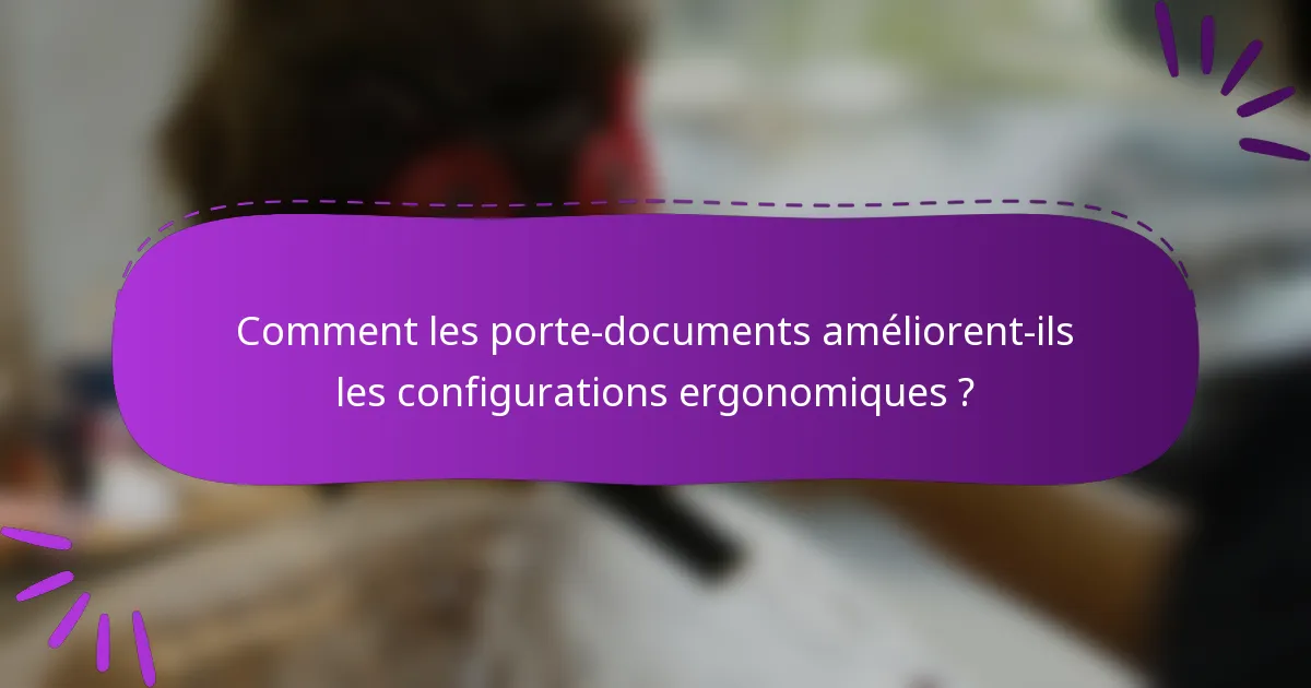 Comment les porte-documents améliorent-ils les configurations ergonomiques ?