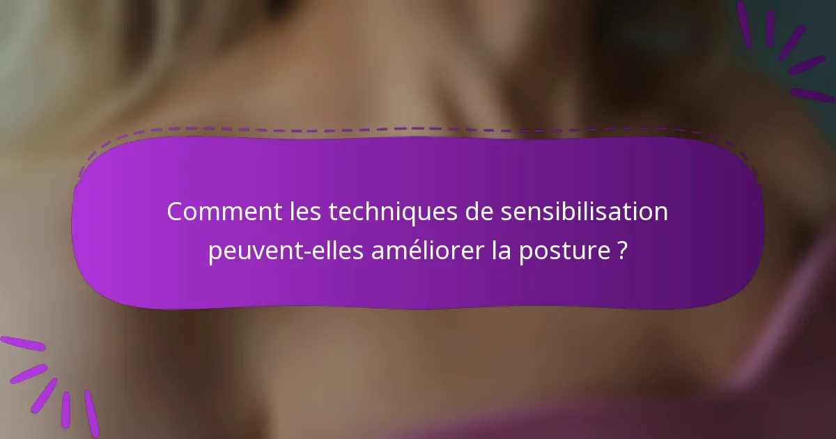 Comment les techniques de sensibilisation peuvent-elles améliorer la posture ?