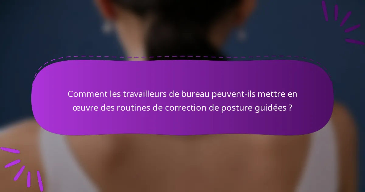 Comment les travailleurs de bureau peuvent-ils mettre en œuvre des routines de correction de posture guidées ?