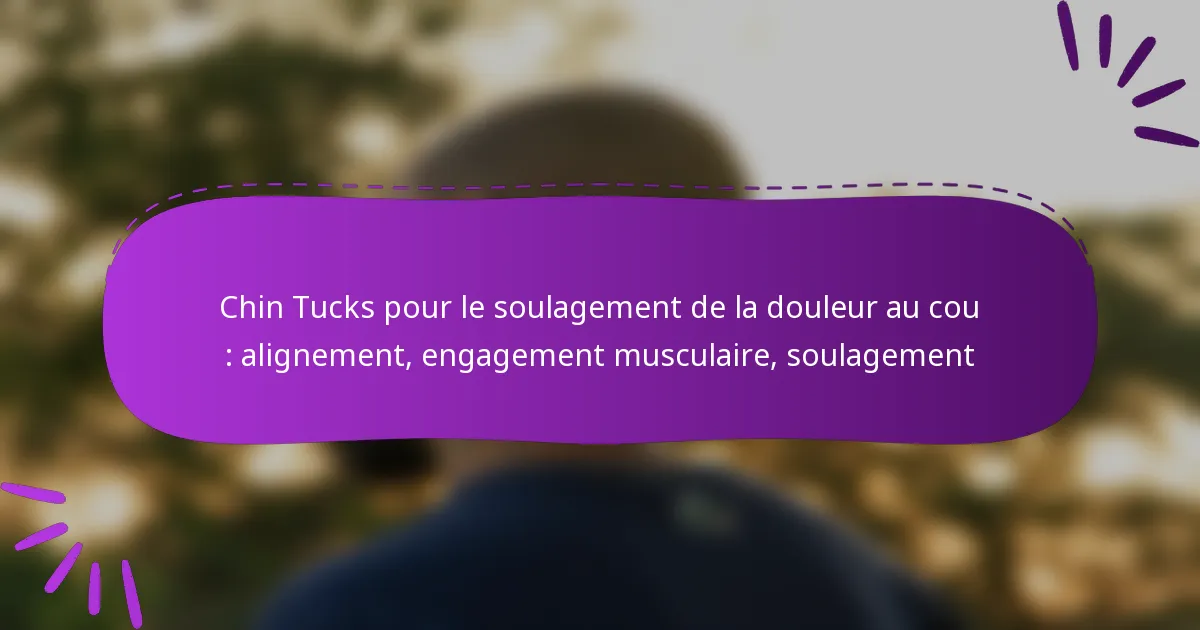 Chin Tucks pour le soulagement de la douleur au cou : alignement, engagement musculaire, soulagement
