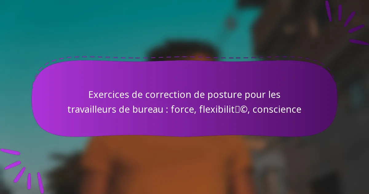 Exercices de correction de posture pour les travailleurs de bureau : force, flexibilité, conscience