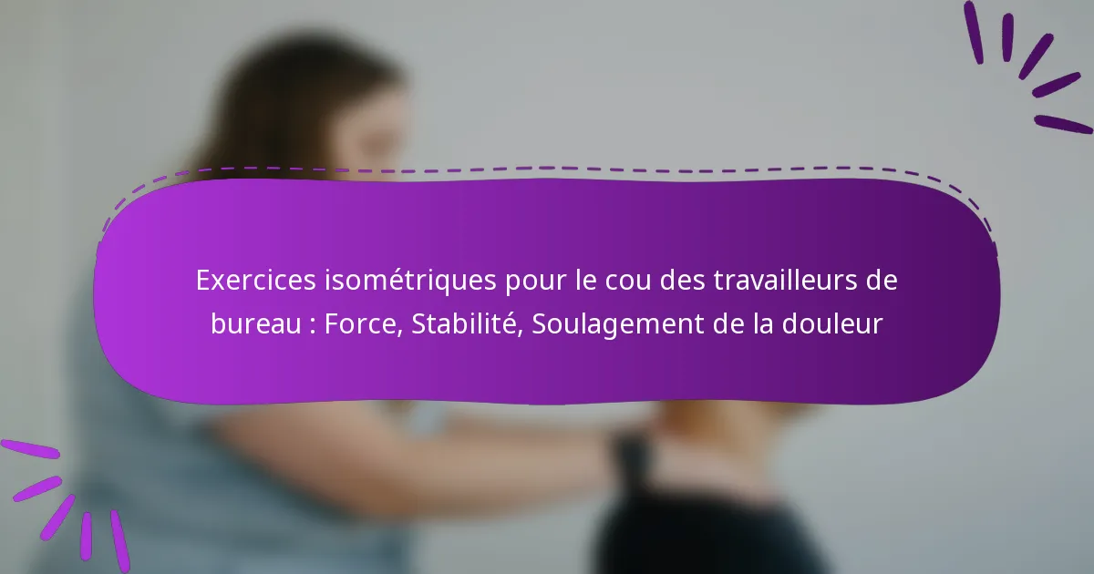 Exercices isométriques pour le cou des travailleurs de bureau : Force, Stabilité, Soulagement de la douleur