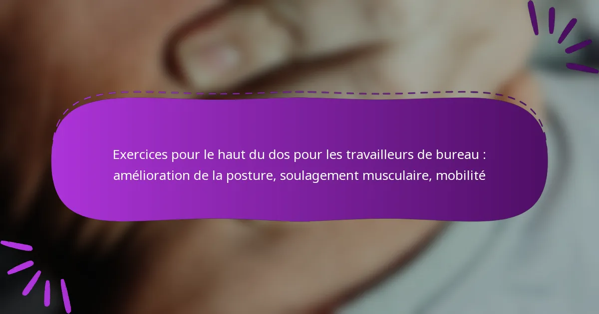 Exercices pour le haut du dos pour les travailleurs de bureau : amélioration de la posture, soulagement musculaire, mobilité