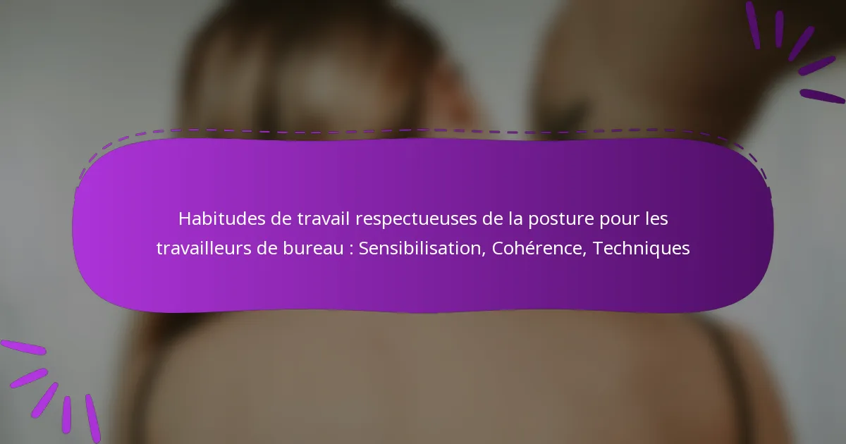 Habitudes de travail respectueuses de la posture pour les travailleurs de bureau : Sensibilisation, Cohérence, Techniques