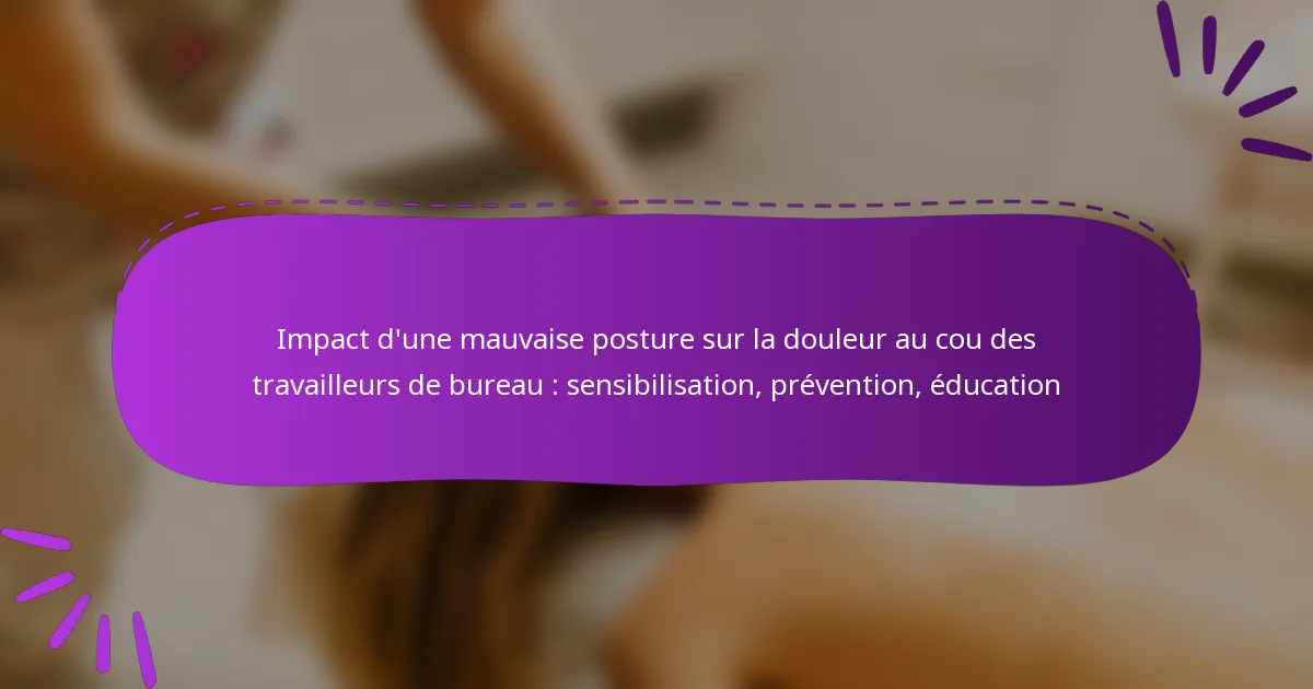 Impact d’une mauvaise posture sur la douleur au cou des travailleurs de bureau : sensibilisation, prévention, éducation