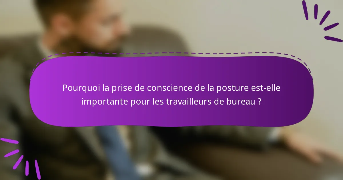 Pourquoi la prise de conscience de la posture est-elle importante pour les travailleurs de bureau ?