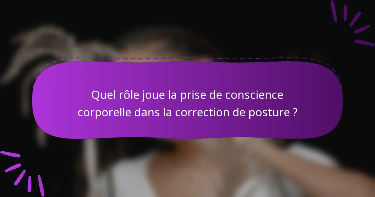Quel rôle joue la prise de conscience corporelle dans la correction de posture ?