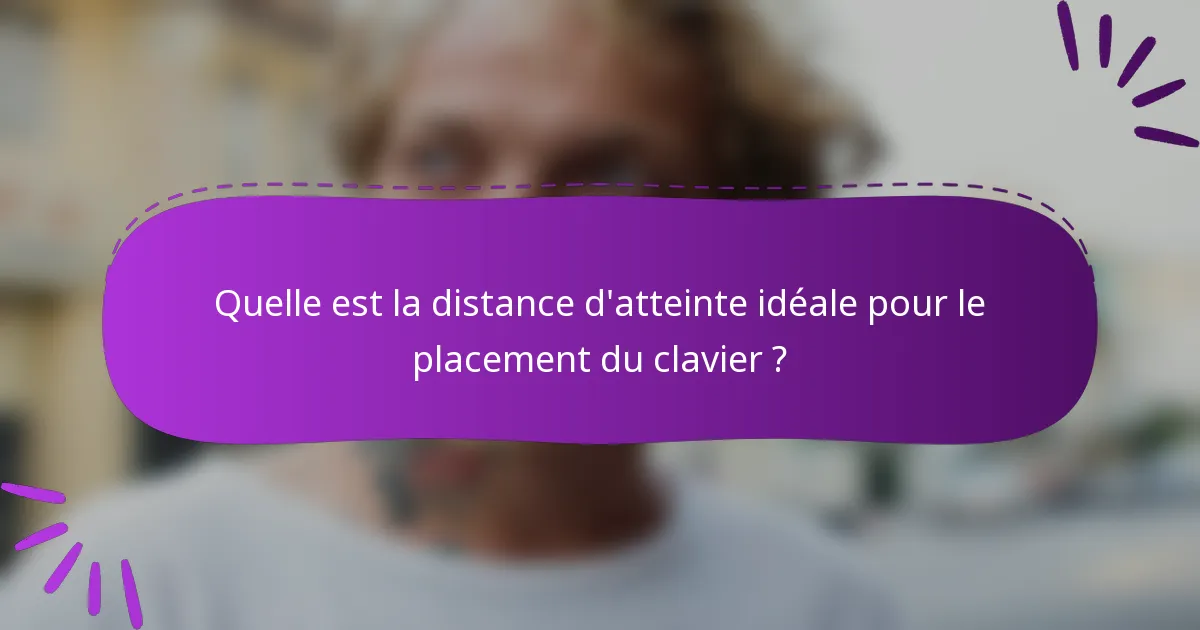 Quelle est la distance d'atteinte idéale pour le placement du clavier ?