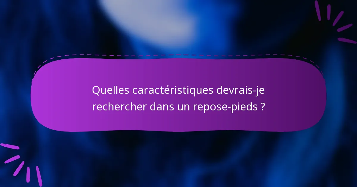 Quelles caractéristiques devrais-je rechercher dans un repose-pieds ?