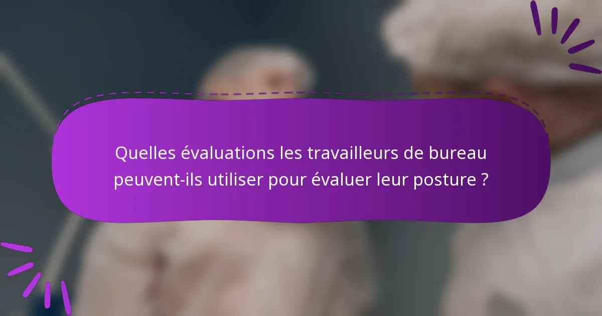 Quelles évaluations les travailleurs de bureau peuvent-ils utiliser pour évaluer leur posture ?