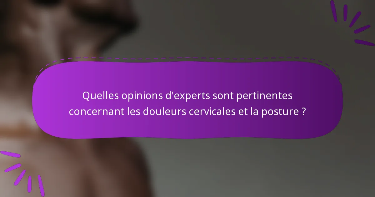 Quelles opinions d'experts sont pertinentes concernant les douleurs cervicales et la posture ?