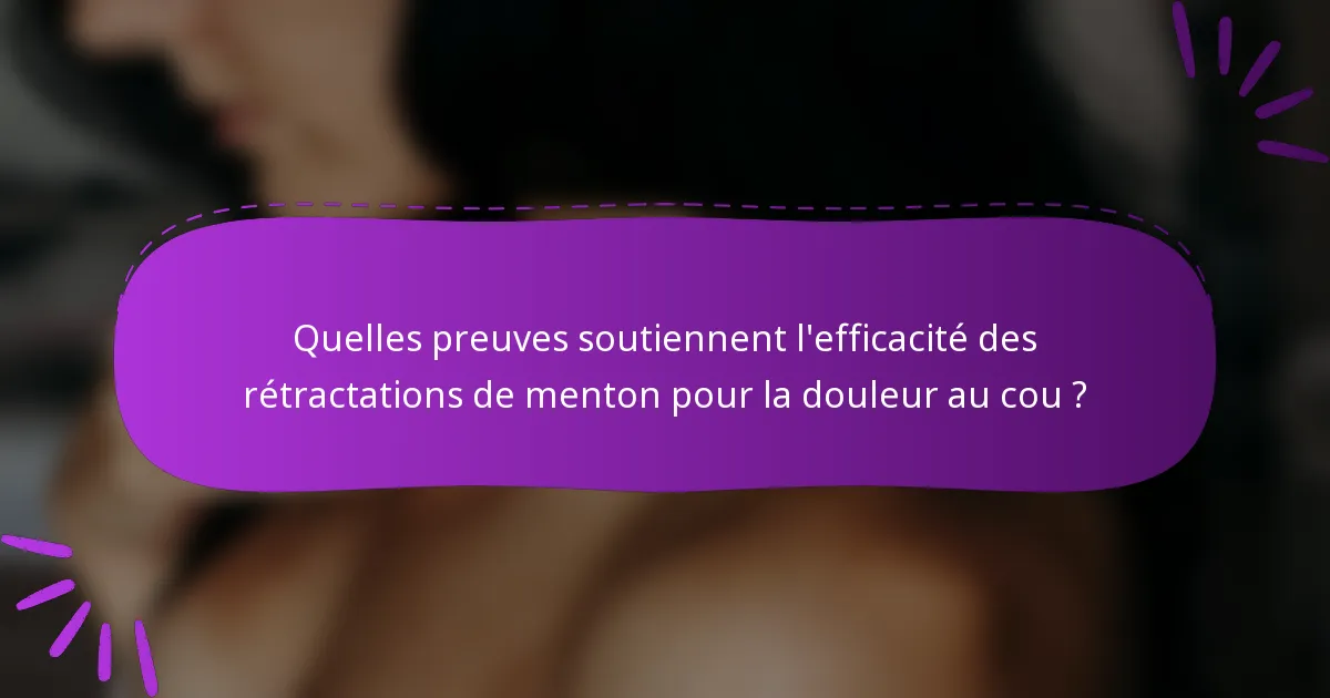 Quelles preuves soutiennent l'efficacité des rétractations de menton pour la douleur au cou ?
