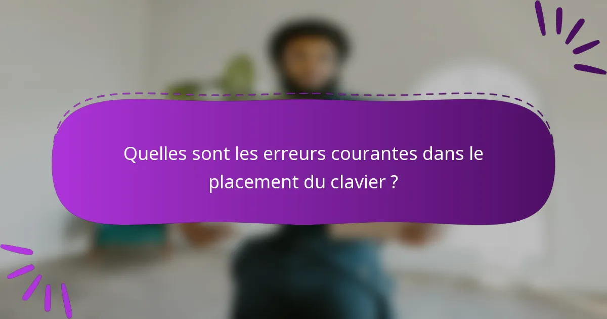 Quelles sont les erreurs courantes dans le placement du clavier ?