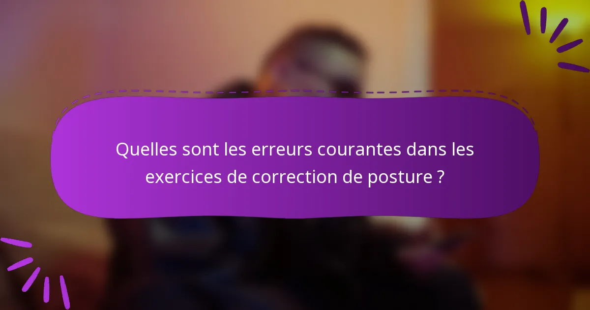 Quelles sont les erreurs courantes dans les exercices de correction de posture ?