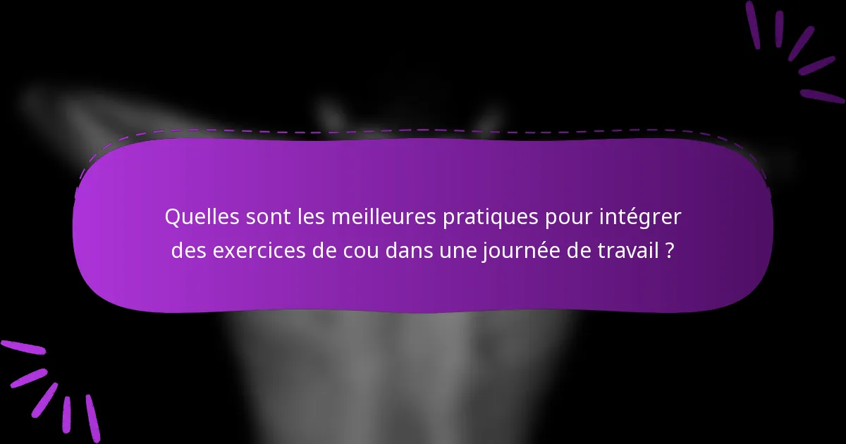 Quelles sont les meilleures pratiques pour intégrer des exercices de cou dans une journée de travail ?