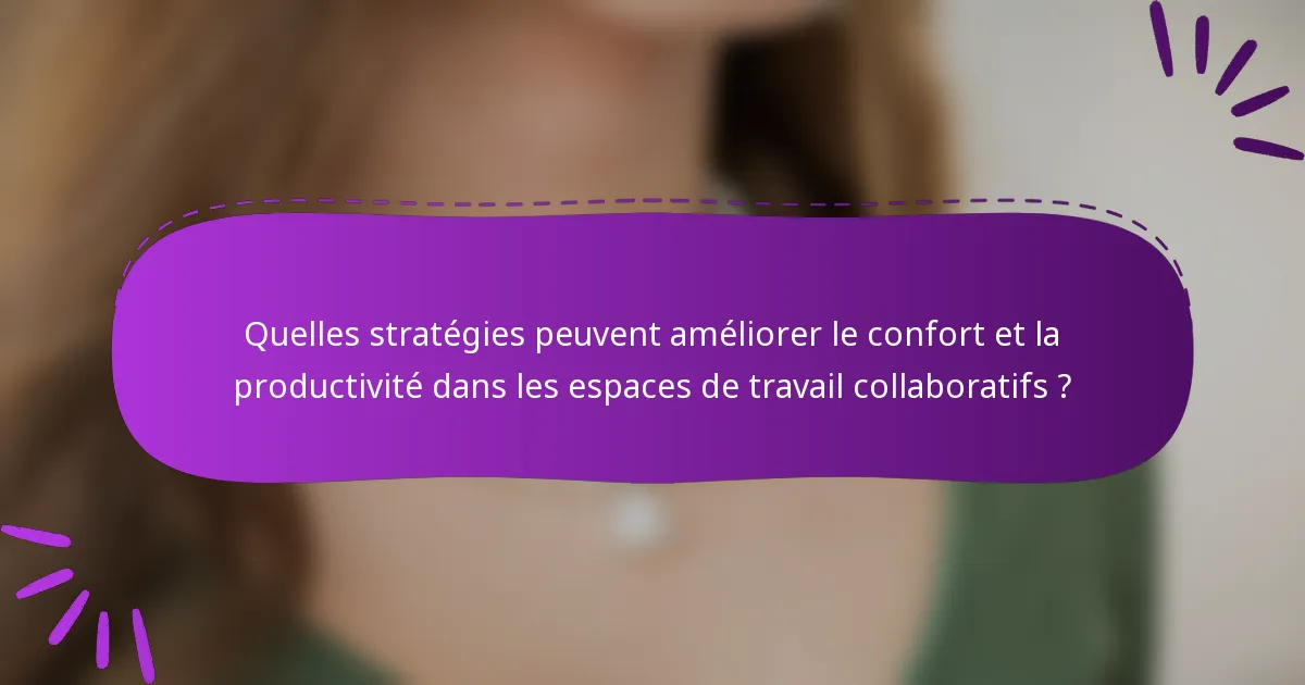 Quelles stratégies peuvent améliorer le confort et la productivité dans les espaces de travail collaboratifs ?