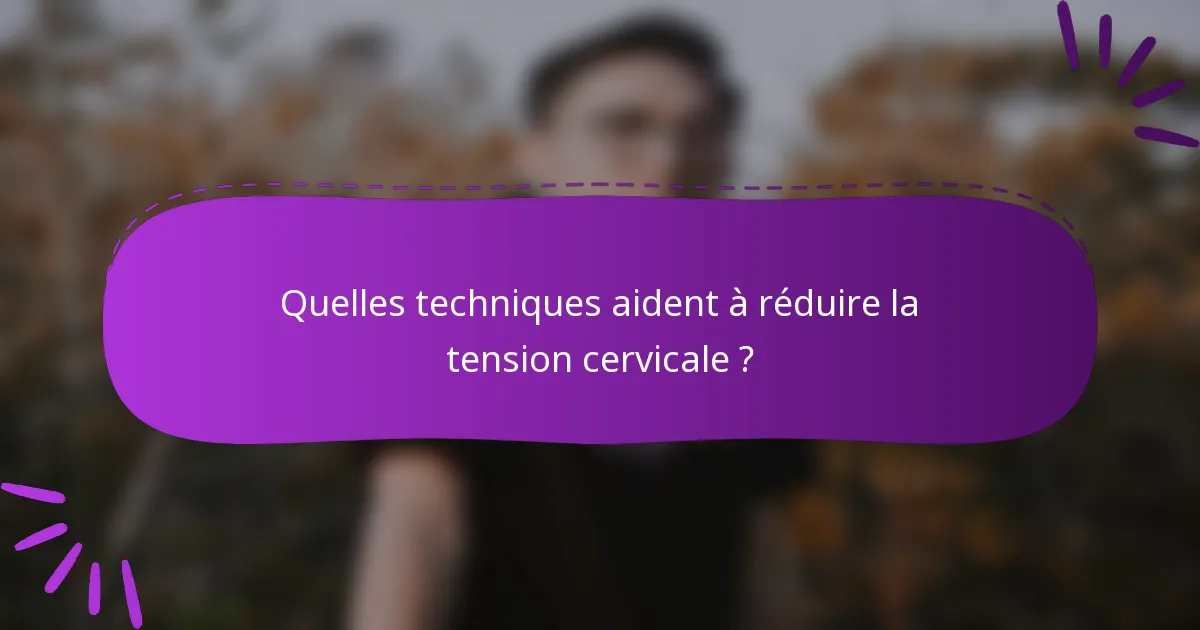 Quelles techniques aident à réduire la tension cervicale ?