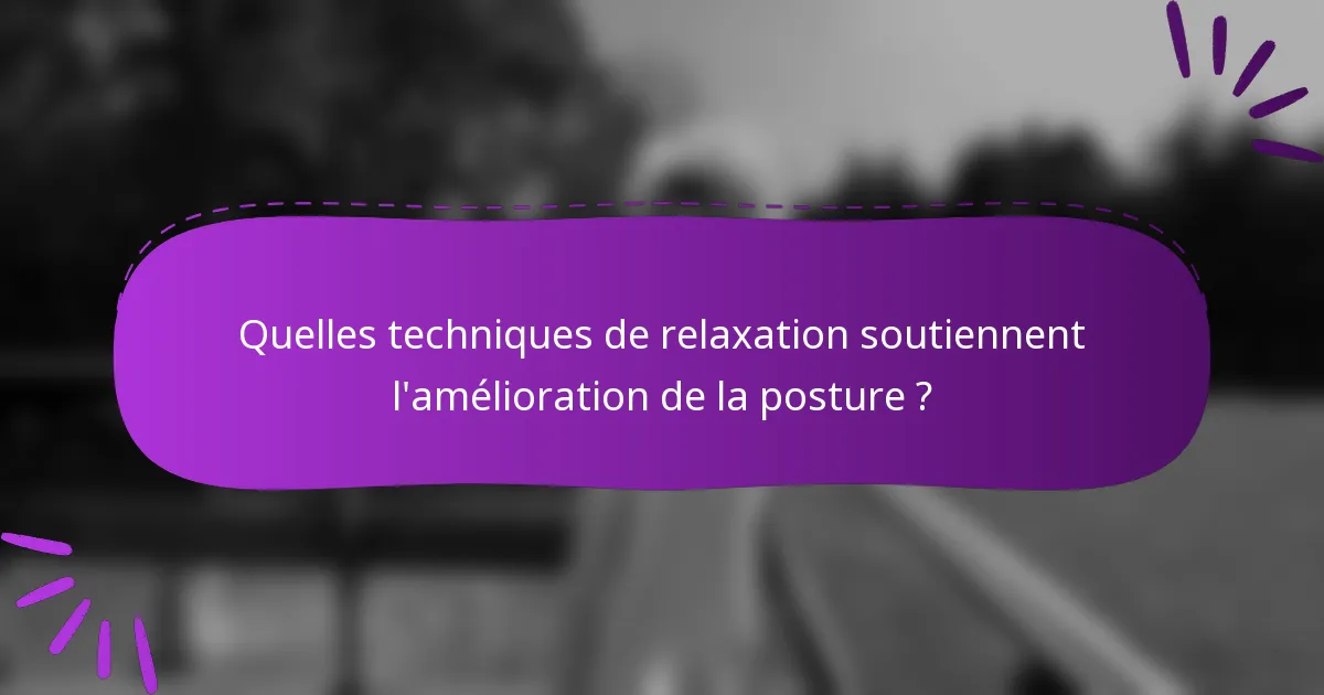 Quelles techniques de relaxation soutiennent l'amélioration de la posture ?