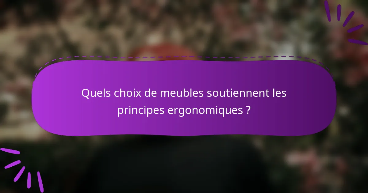 Quels choix de meubles soutiennent les principes ergonomiques ?