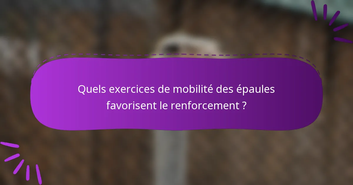 Quels exercices de mobilité des épaules favorisent le renforcement ?