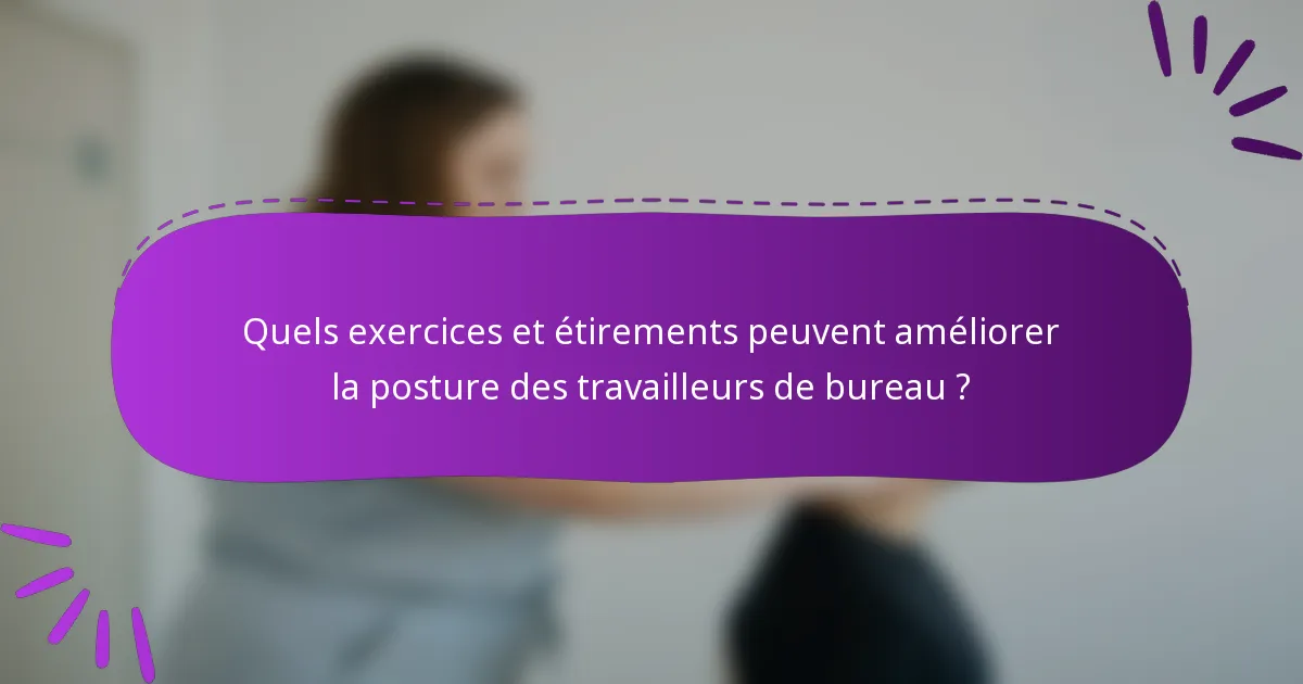 Quels exercices et étirements peuvent améliorer la posture des travailleurs de bureau ?
