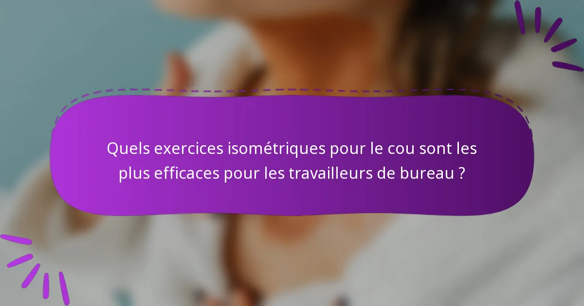 Quels exercices isométriques pour le cou sont les plus efficaces pour les travailleurs de bureau ?