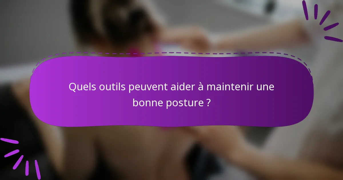 Quels outils peuvent aider à maintenir une bonne posture ?