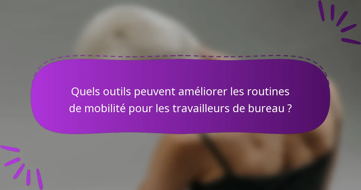 Quels outils peuvent améliorer les routines de mobilité pour les travailleurs de bureau ?