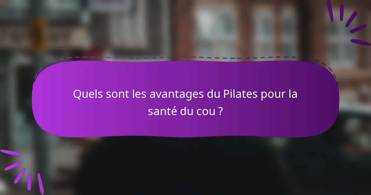 Quels sont les avantages du Pilates pour la santé du cou ?