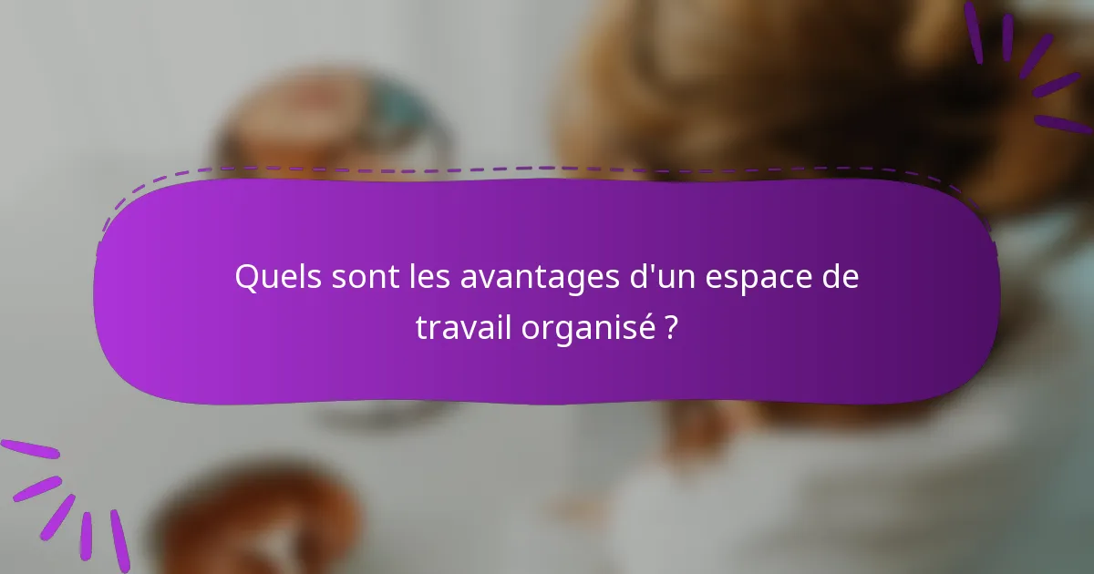 Quels sont les avantages d'un espace de travail organisé ?