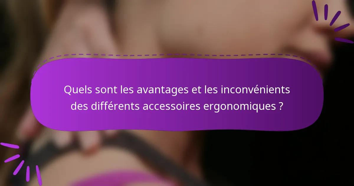 Quels sont les avantages et les inconvénients des différents accessoires ergonomiques ?