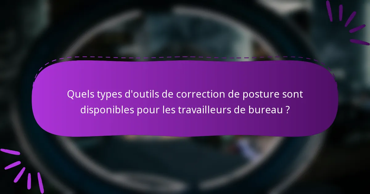 Quels types d'outils de correction de posture sont disponibles pour les travailleurs de bureau ?